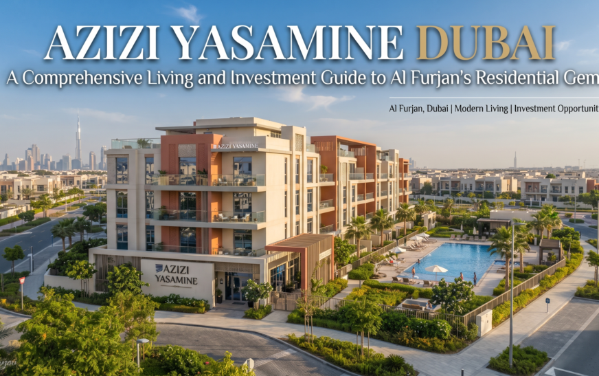 Azizi Yasamine Dubai A Comprehensive Living and Investment Guide to Al Furjans Residential Gem