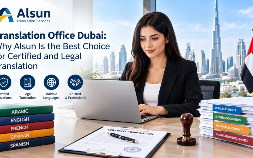 Translation Office Dubai Why Alsun Is the Best Choice for Certified and Legal Translation